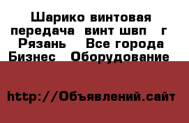Шарико винтовая передача, винт швп .(г. Рязань) - Все города Бизнес » Оборудование   